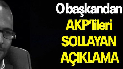 O başkandan AKP’lileri sollayan açıklama